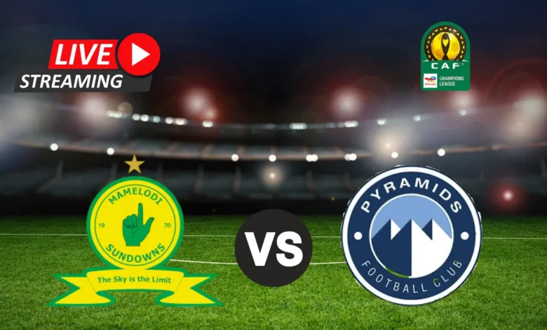 CAF CHAMPIONS LEAGUE FINAL – SUNDOWNS VS PYRAMIDS LIVE STREAM (24 MAY 2025)