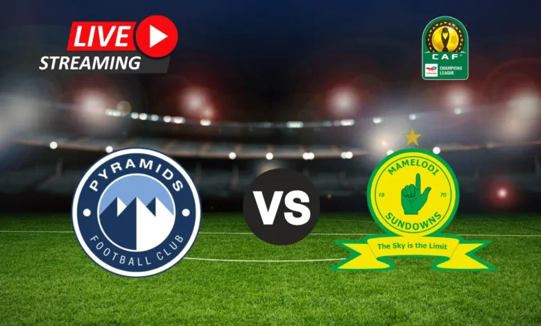 CAF CHAMPIONS LEAGUE FINAL: PYRAMIDS VS SUNDOWNS LIVE STREAM (1 JUNE 2025)